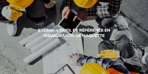 Utiliser Evebim pour simplifier la réalisation de votre construction